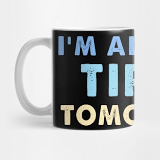 I'm Already Tired Tomorrow Mug